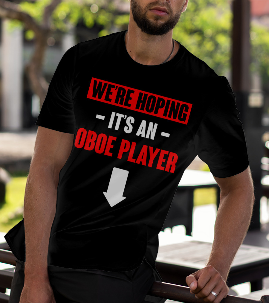 We're Hoping It's An Oboe Player Down Arrow T-Shirt