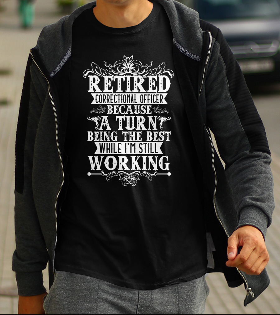Retired Correctional Officer Because A Turn Being The Best While I'm Still Working T-Shirt