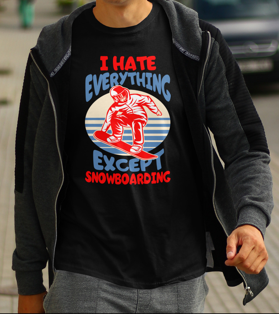 I Hate Everything Except Snowboarding Winter Sports Humor T-Shirt