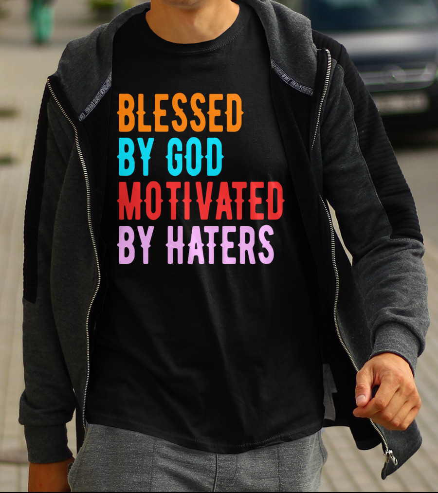 Blessed By God Motivated By Haters T-Shirt