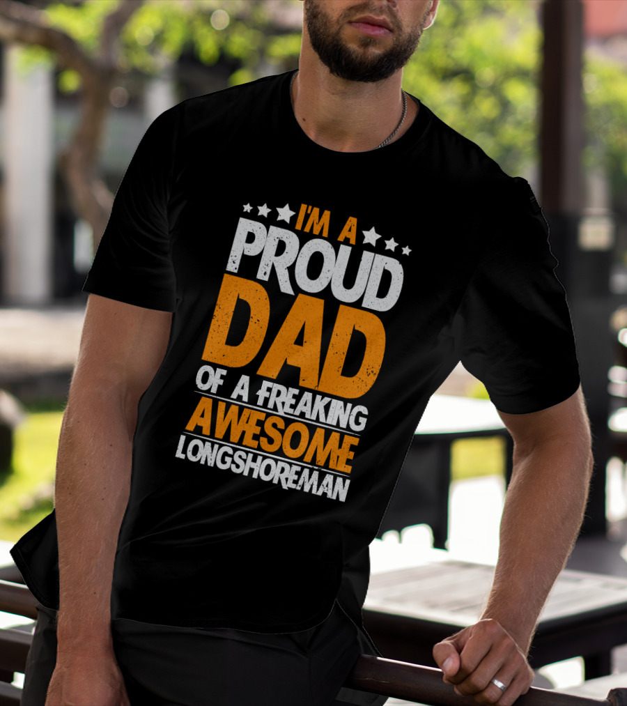 I'm A Proud Dad Of A Freaking Awesome Longshoreman T-Shirt