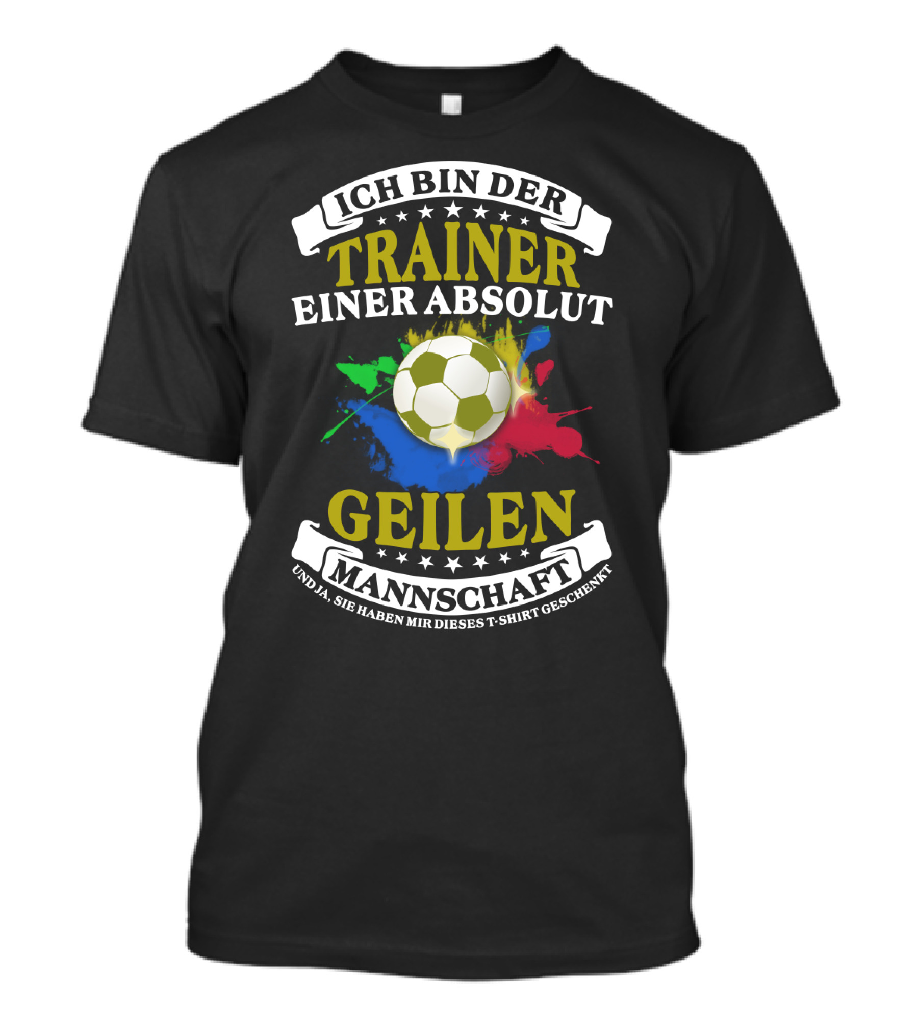 Ich Bin Der Trainer Einer Absolut Geilen Mannschaft Und Ja Sie Haben Mir Dieses T-Shirt Geschenkt T-Shirt