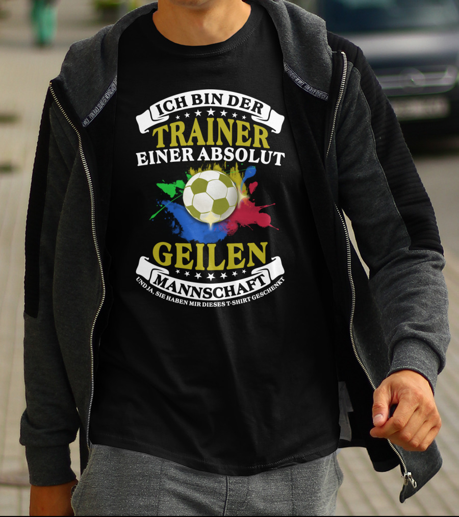 Ich Bin Der Trainer Einer Absolut Geilen Mannschaft Und Ja Sie Haben Mir Dieses T-Shirt Geschenkt T-Shirt