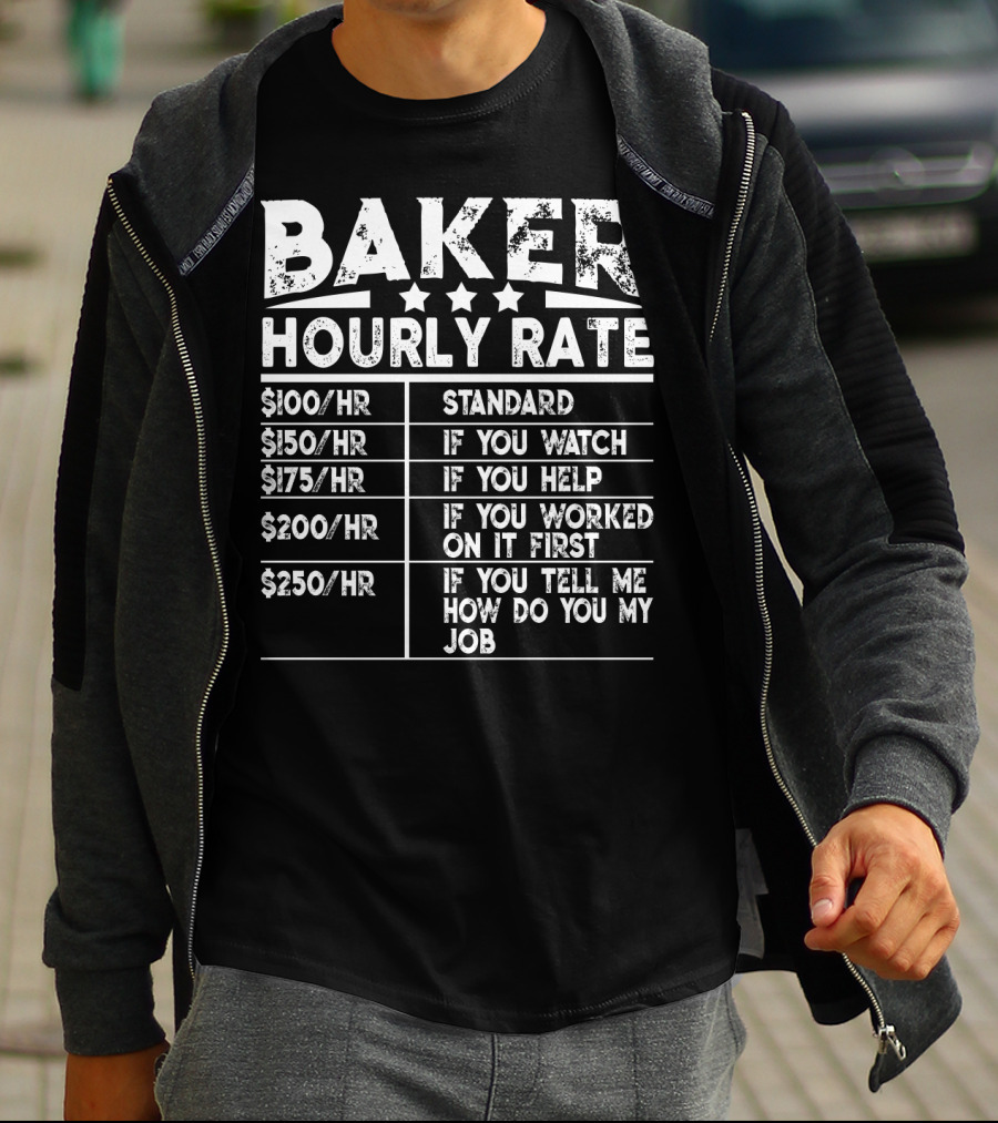 Baker Hourly Rate Standard If You Watch Help Worked First Tell Me How You Do My Job T-Shirt