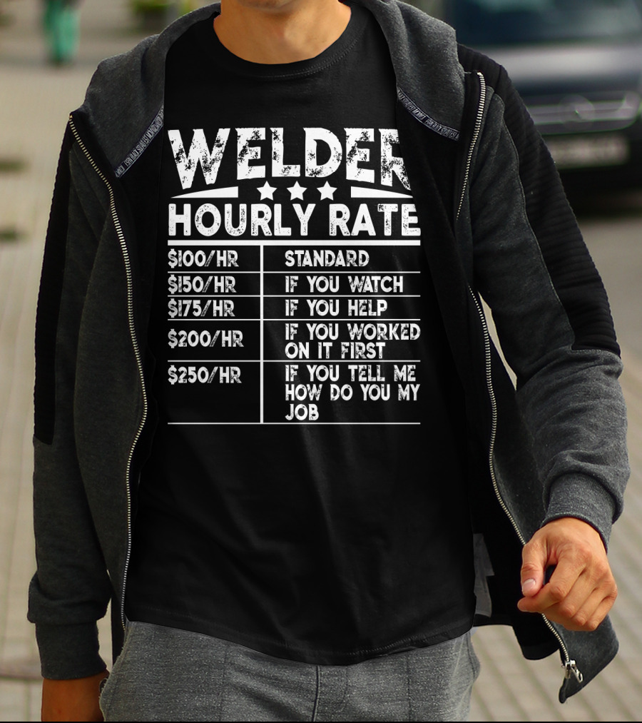 Welder Hourly Rate Standard If You Watch Help Worked First Tell Me My Job T-Shirt