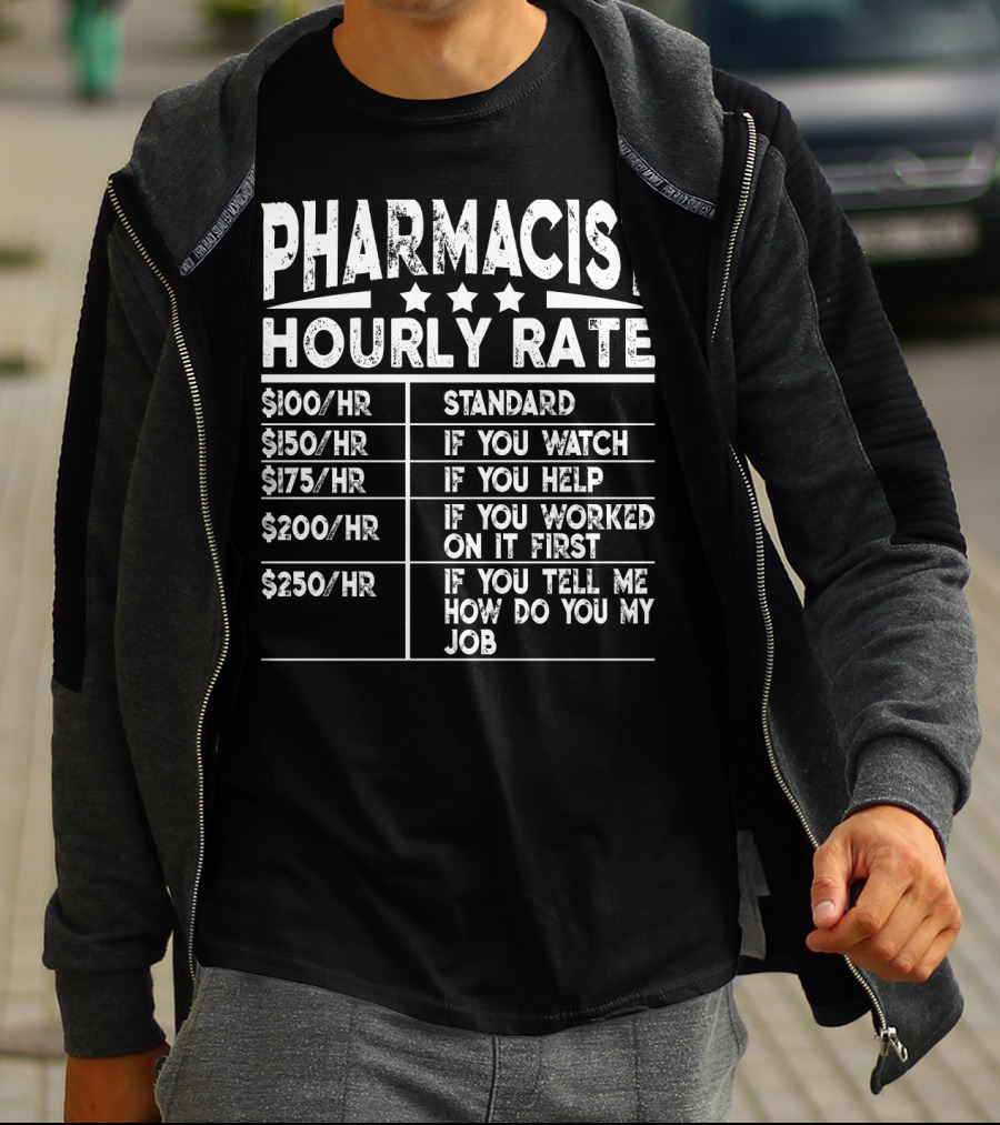 Pharmacist Hourly Rate Standard If You Watch If You Help If You Worked On It First If You Tell Me How To Do My Job T-Shirt