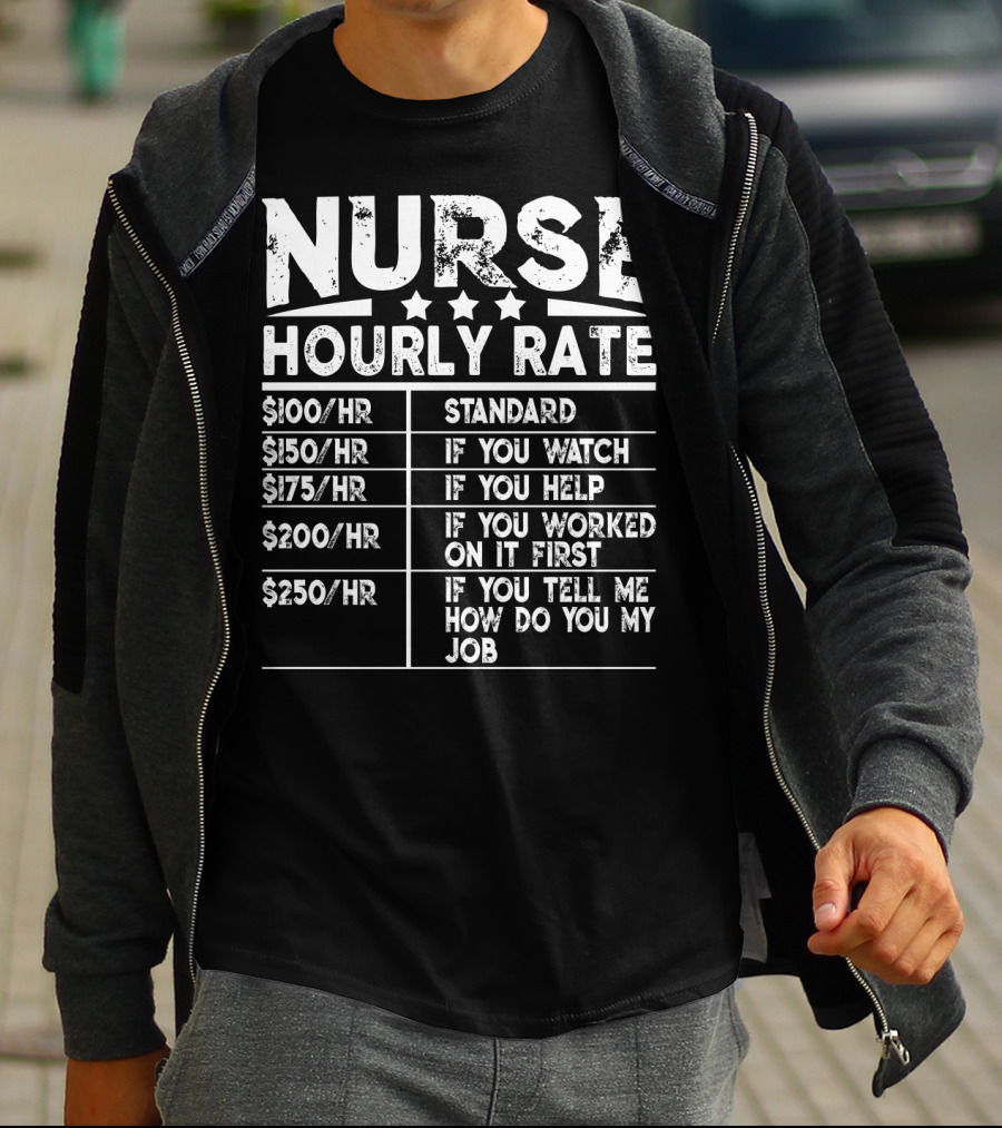 Nurse Hourly Rate Standard If You Watch If You Help If You Worked On It First If You Tell Me How Do You My Job T-Shirt