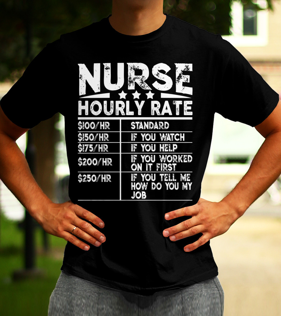 Nurse Hourly Rate Standard If You Watch If You Help If You Worked On It First If You Tell Me How Do You My Job T-Shirt