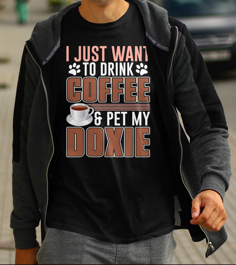I Just Want To Drink Coffee And Pet My Doxie T-Shirt