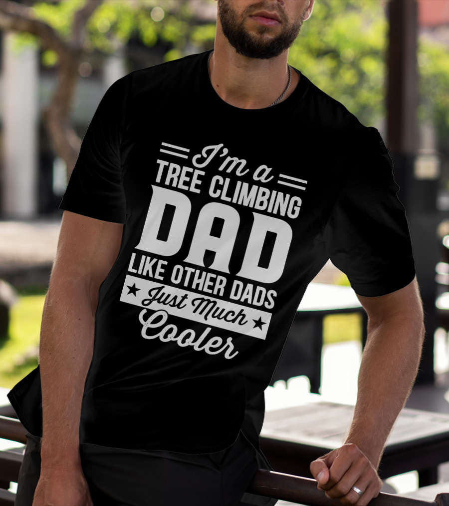 I’m A Tree Climbing Dad Like Other Dads Just Much Cooler T-Shirt