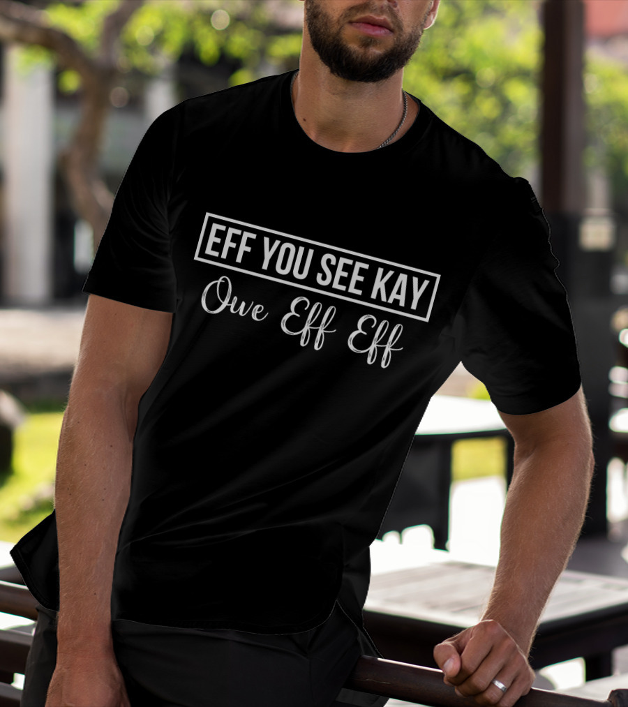 Eff You See Kay Owe Eff Eff T-Shirt