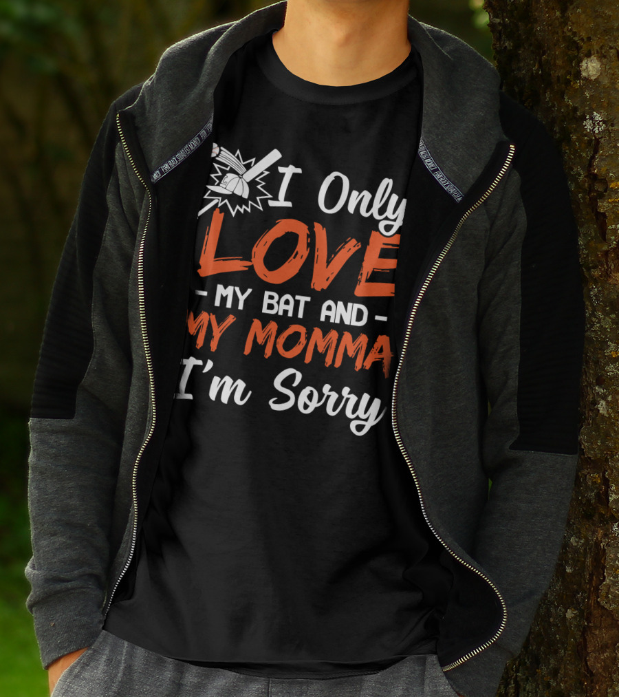 I Only Love My Bat And My Momma I'm Sorry Baseball T-Shirt
