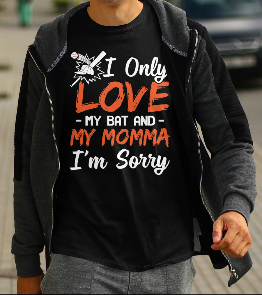I Only Love My Bat And My Momma I'm Sorry Baseball T-Shirt
