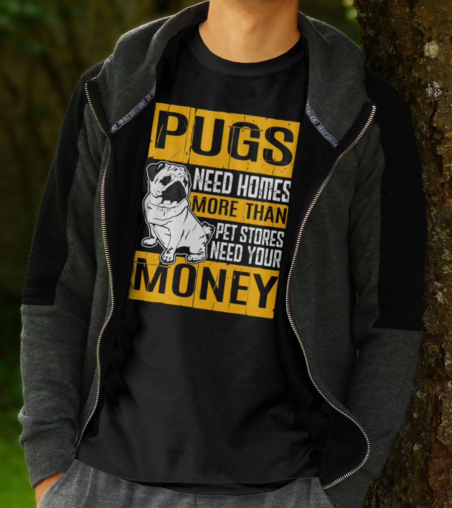 Pugs Need Homes More Than Pet Stores Need Your Money T-Shirt