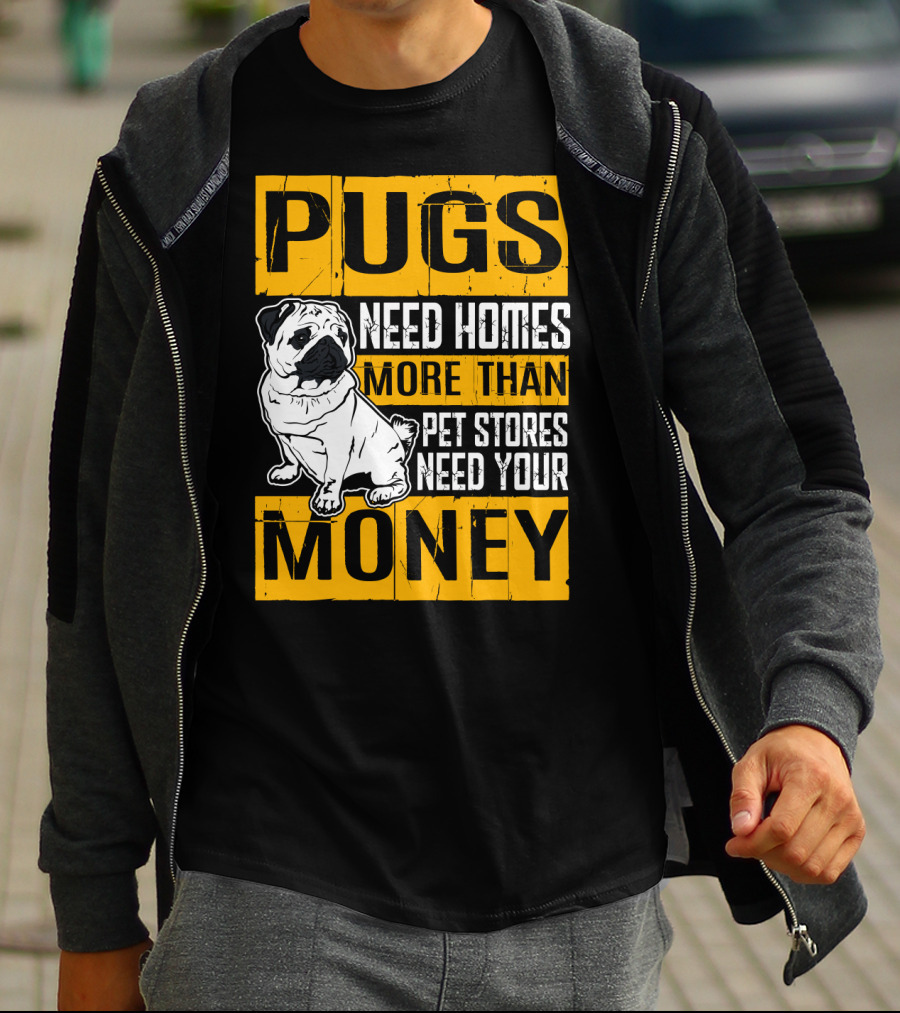 Pugs Need Homes More Than Pet Stores Need Your Money T-Shirt