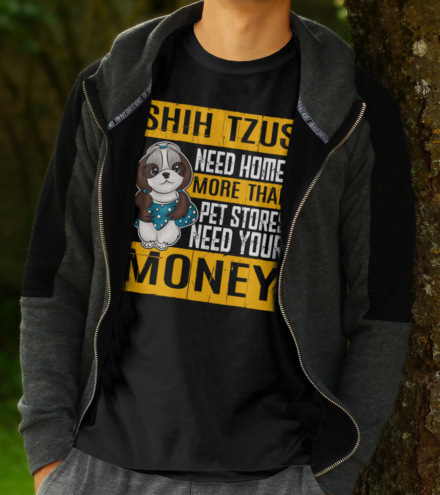Shih Tzus Need Homes More Than Pet Stores Need Your Money T-Shirt