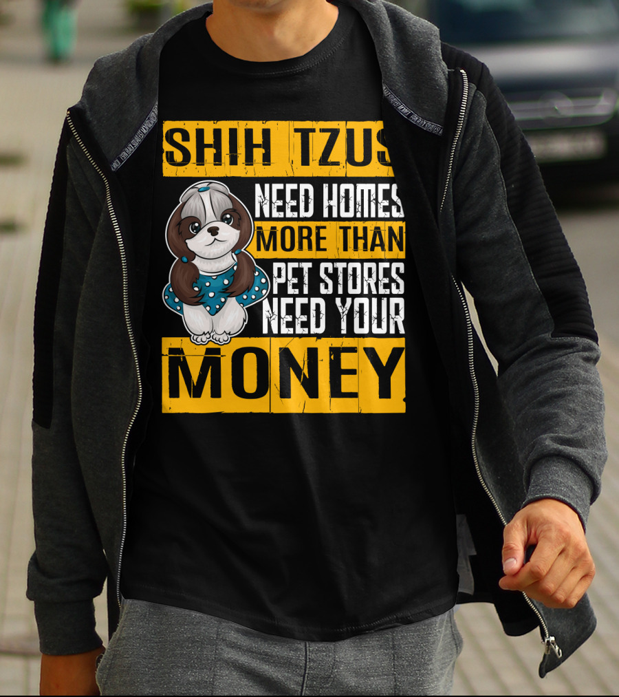 Shih Tzus Need Homes More Than Pet Stores Need Your Money T-Shirt