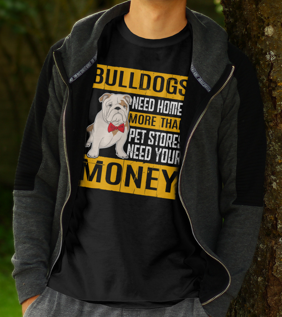 BULLDOGS Need Homes More Than Pet Stores Need Your Money T-Shirt