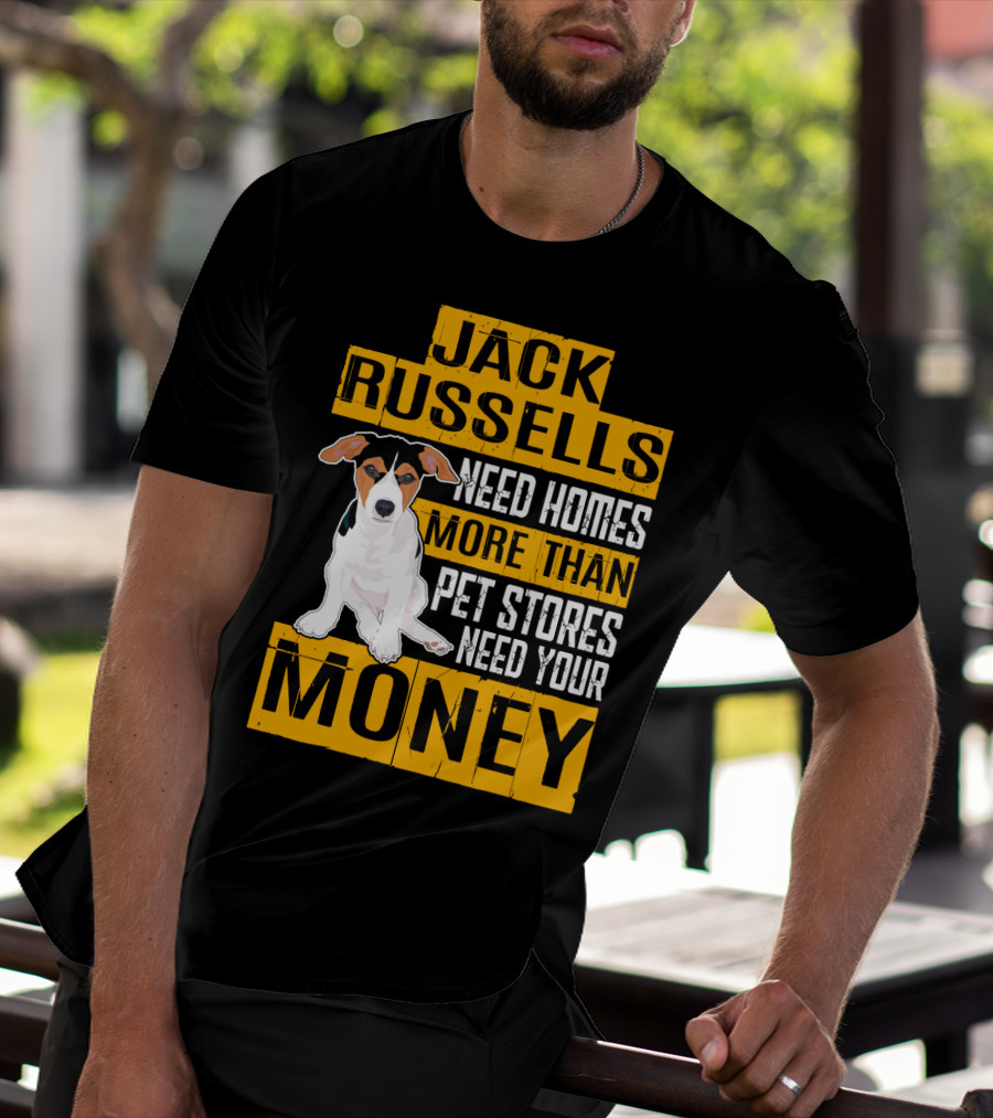 Jack Russells Need Homes More Than Pet Stores Need Your Money T-Shirt