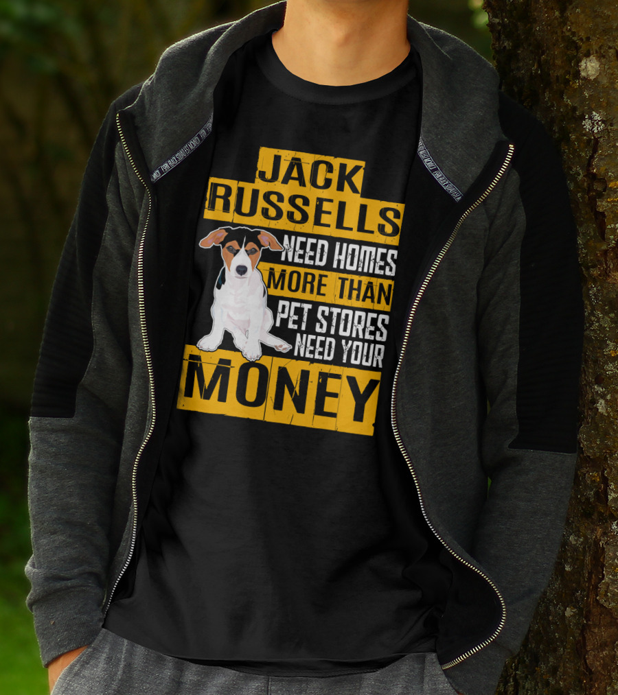 Jack Russells Need Homes More Than Pet Stores Need Your Money T-Shirt
