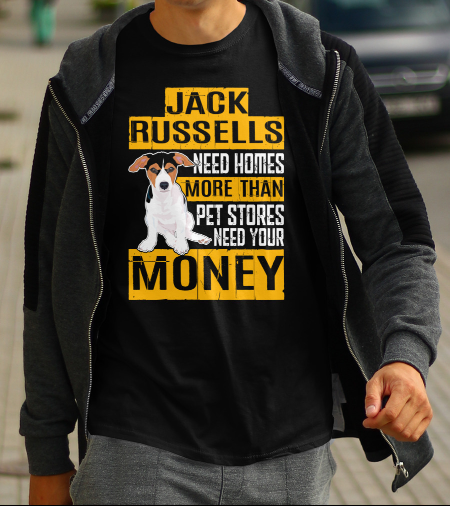 Jack Russells Need Homes More Than Pet Stores Need Your Money T-Shirt