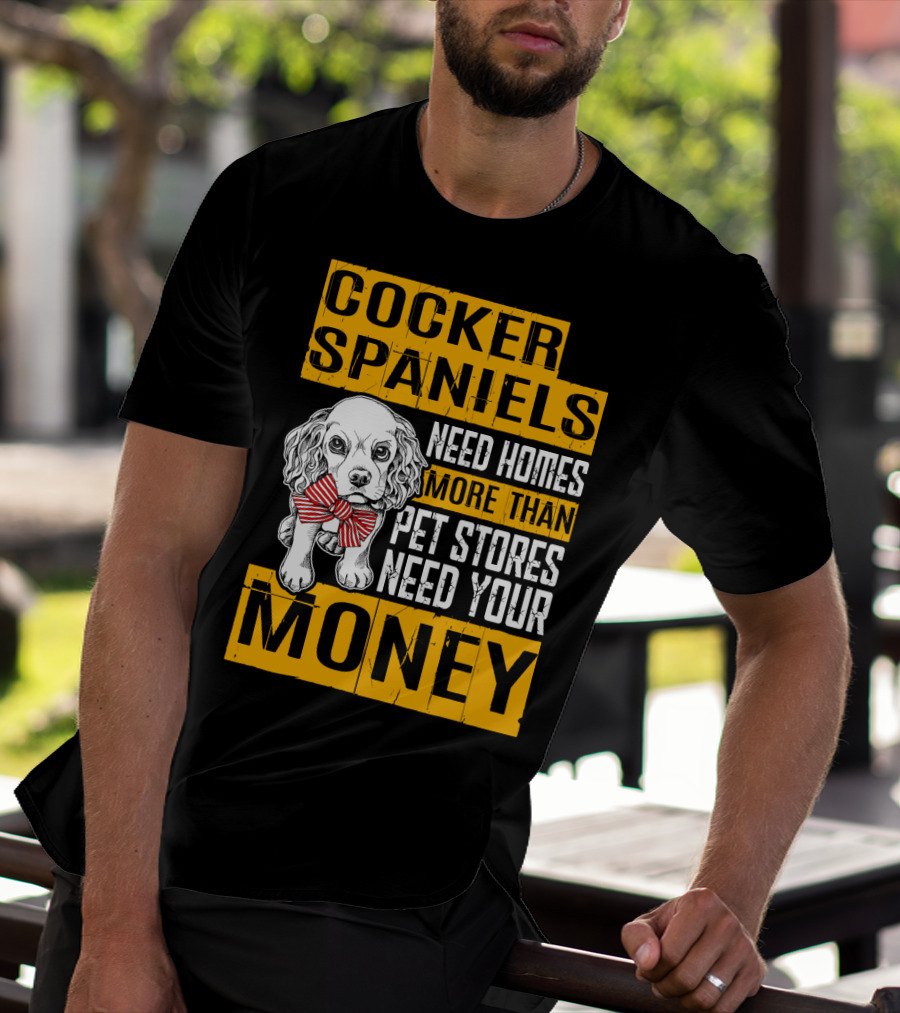 Cocker Spaniels Need Homes More Than Pet Stores Need Your Money T-Shirt