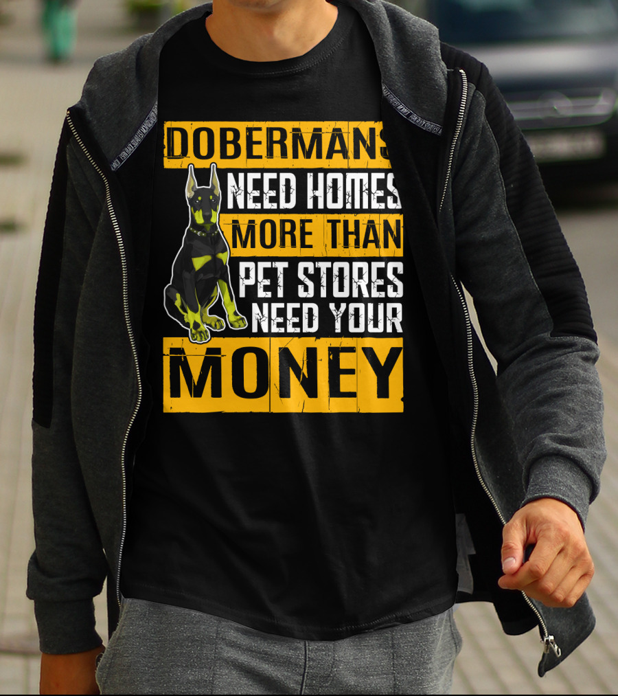 Dobermans Need Homes More Than Pet Stores Need Your Money T-Shirt