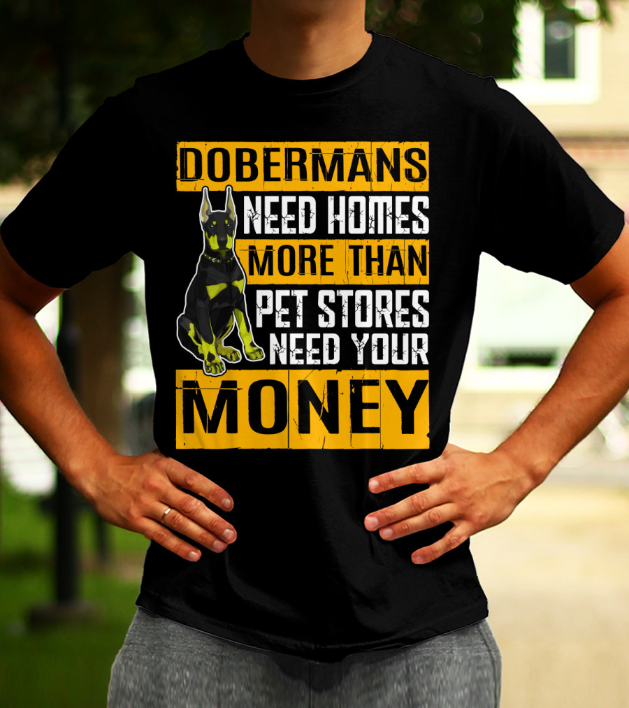 Dobermans Need Homes More Than Pet Stores Need Your Money T-Shirt