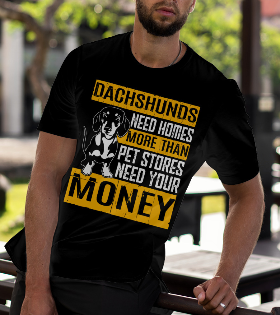Dachshunds Need Homes More Than Pet Stores Need Your Money T-Shirt