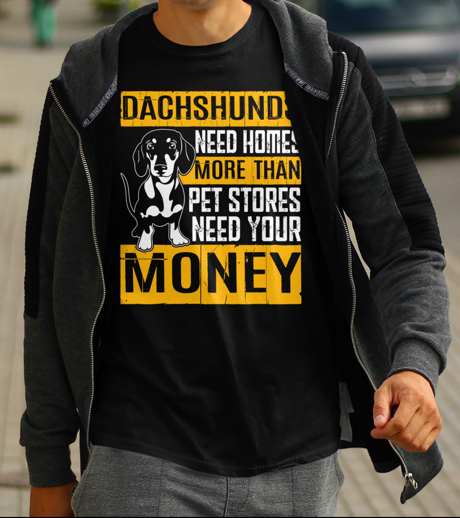 Dachshunds Need Homes More Than Pet Stores Need Your Money T-Shirt