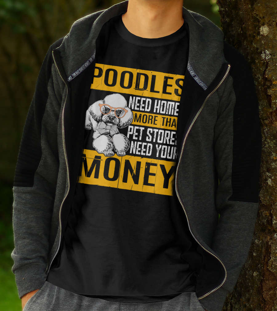 Poodles Need Homes More Than Pet Stores Need Your Money T-Shirt