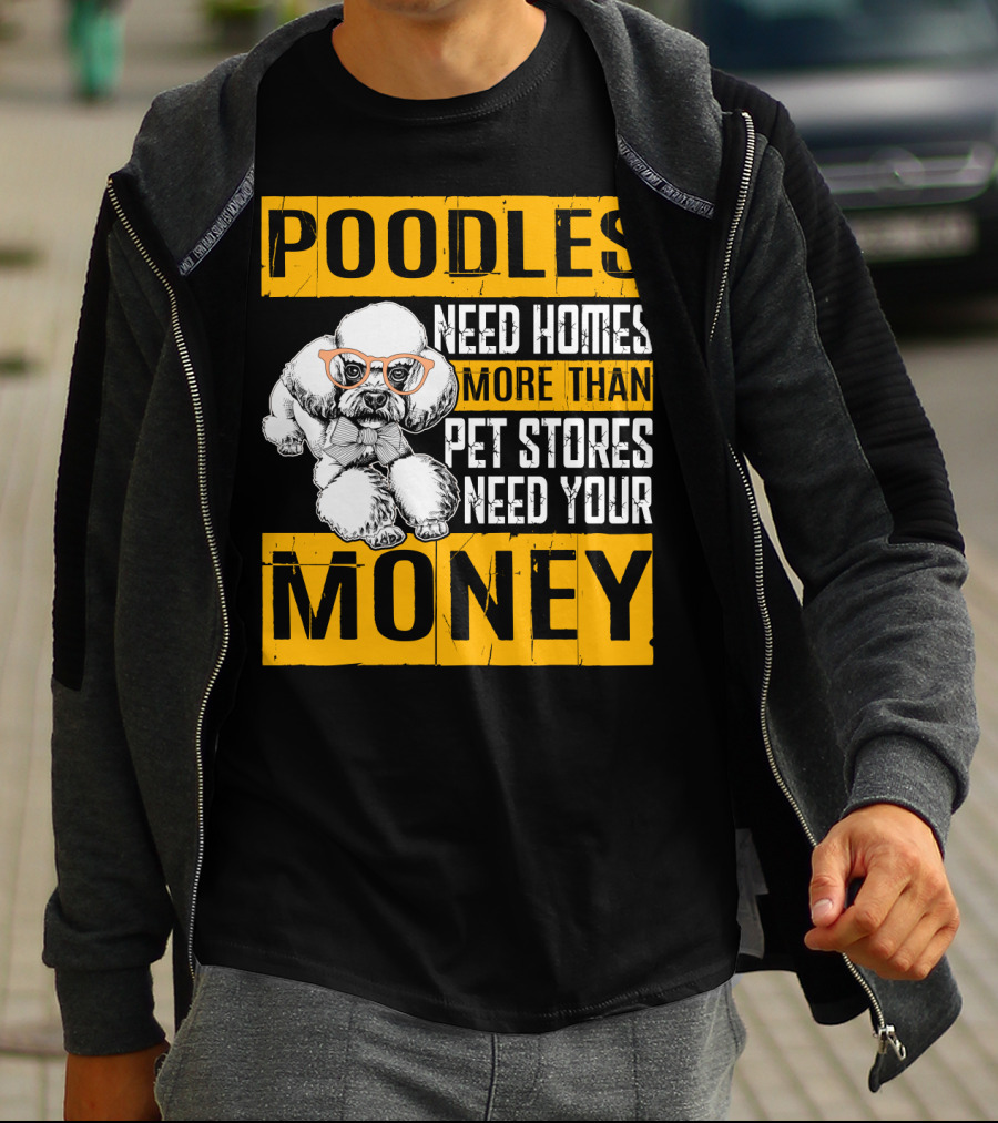 Poodles Need Homes More Than Pet Stores Need Your Money T-Shirt