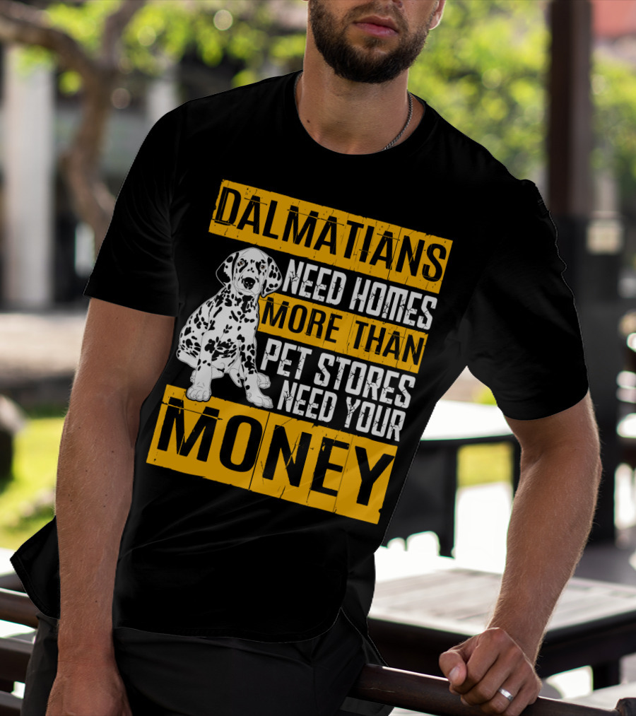 Dalmatians Need Homes More Than Pet Stores Need Your Money T-Shirt
