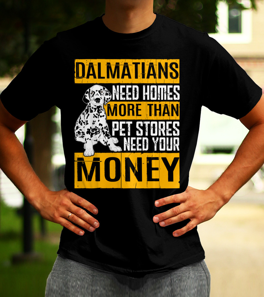 Dalmatians Need Homes More Than Pet Stores Need Your Money T-Shirt