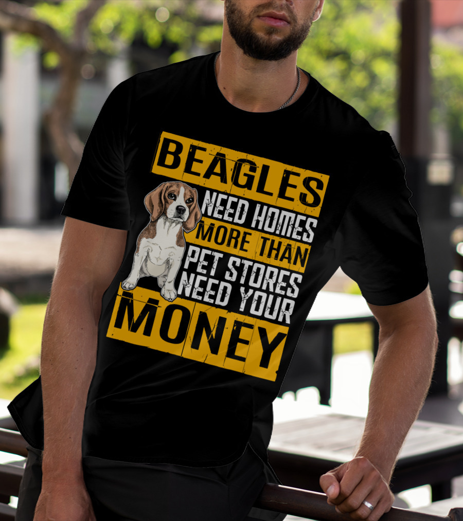 Beagles Need Homes More Than Pet Stores Need Your Money T-Shirt
