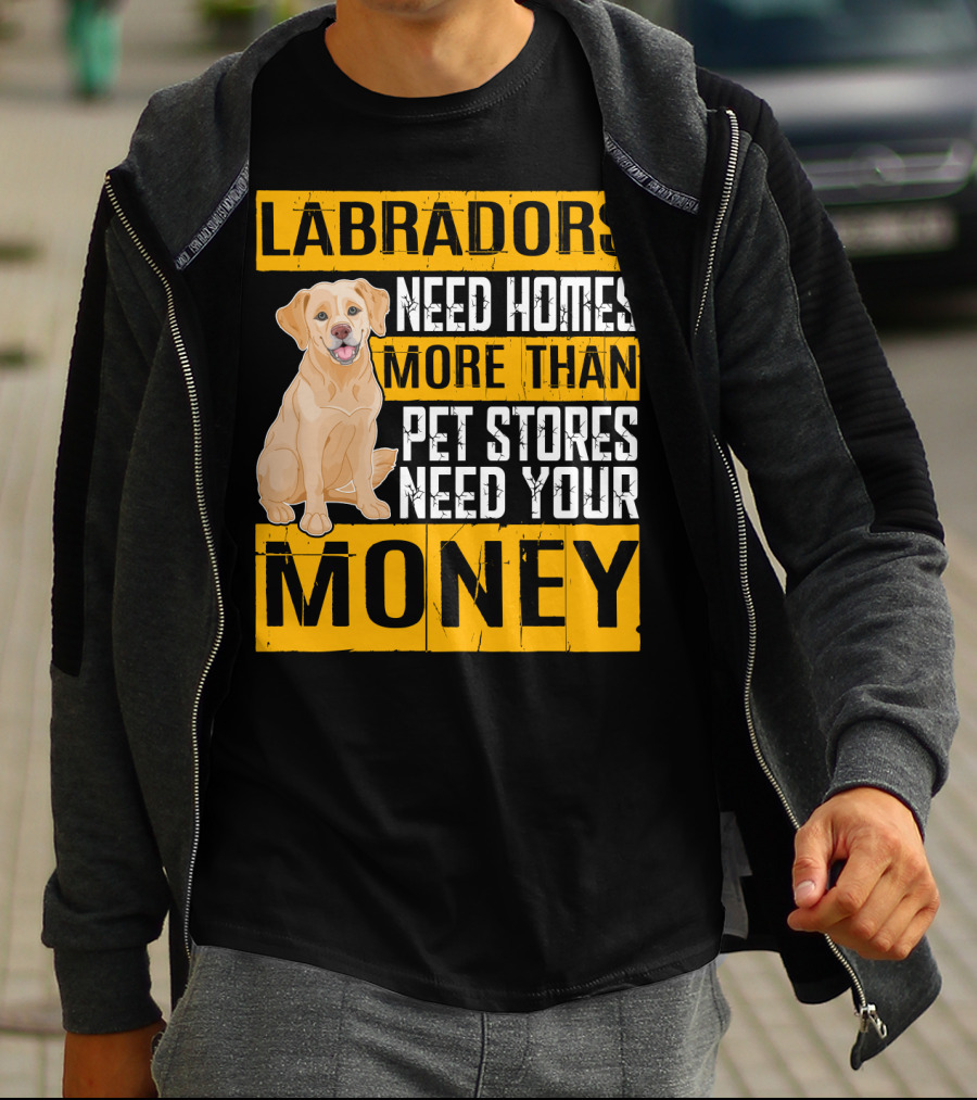 Labradors Need Homes More Than Pet Stores Need Your Money T-Shirt