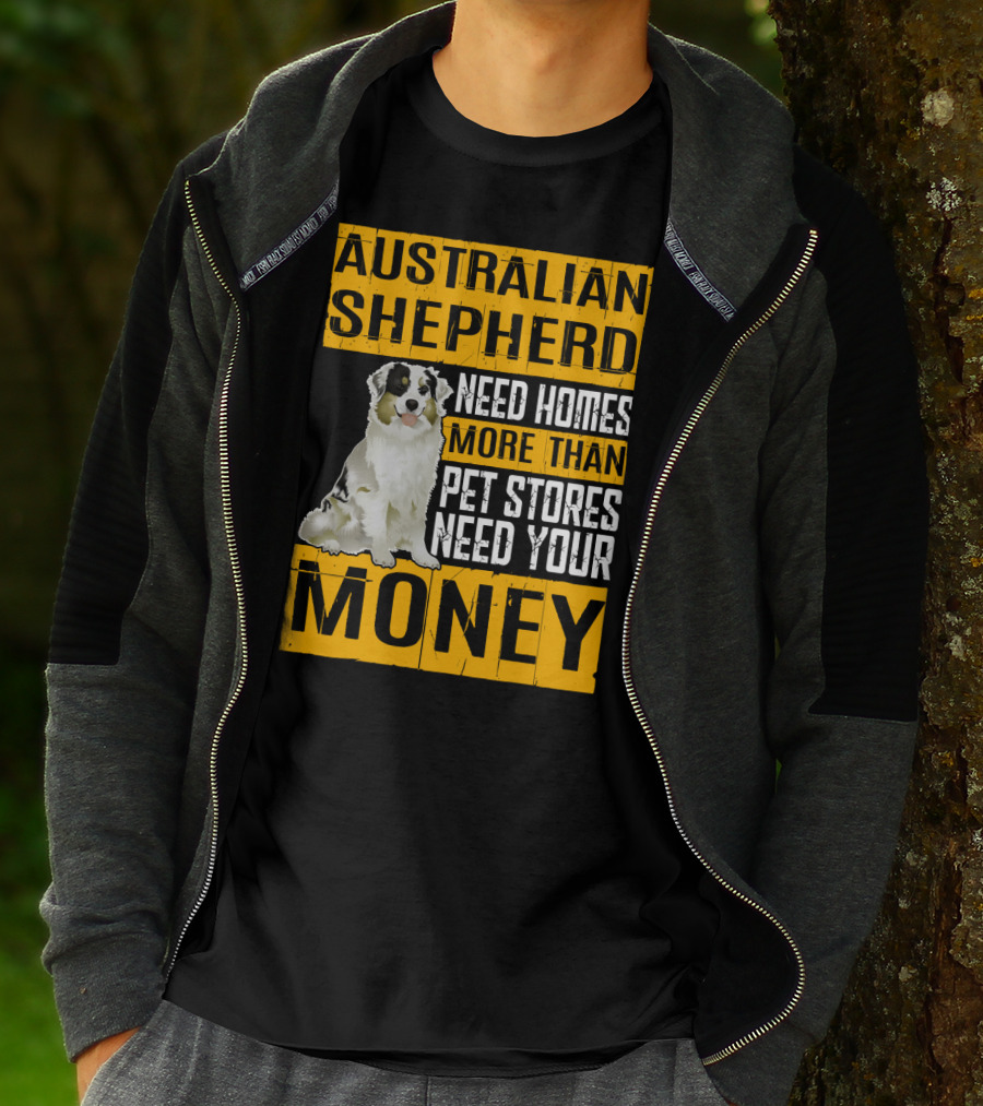Australian Shepherd Need Homes More Than Pet Stores Need Your Money T-Shirt