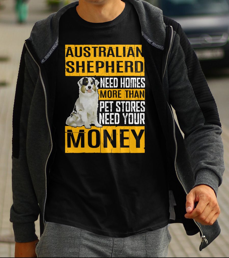 Australian Shepherd Need Homes More Than Pet Stores Need Your Money T-Shirt