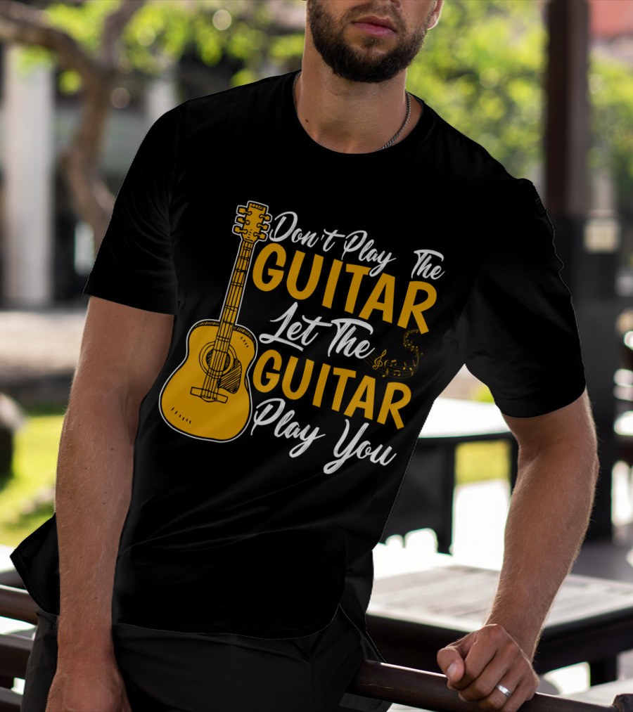 Don't Play The Guitar Let The Guitar Play You T-Shirt