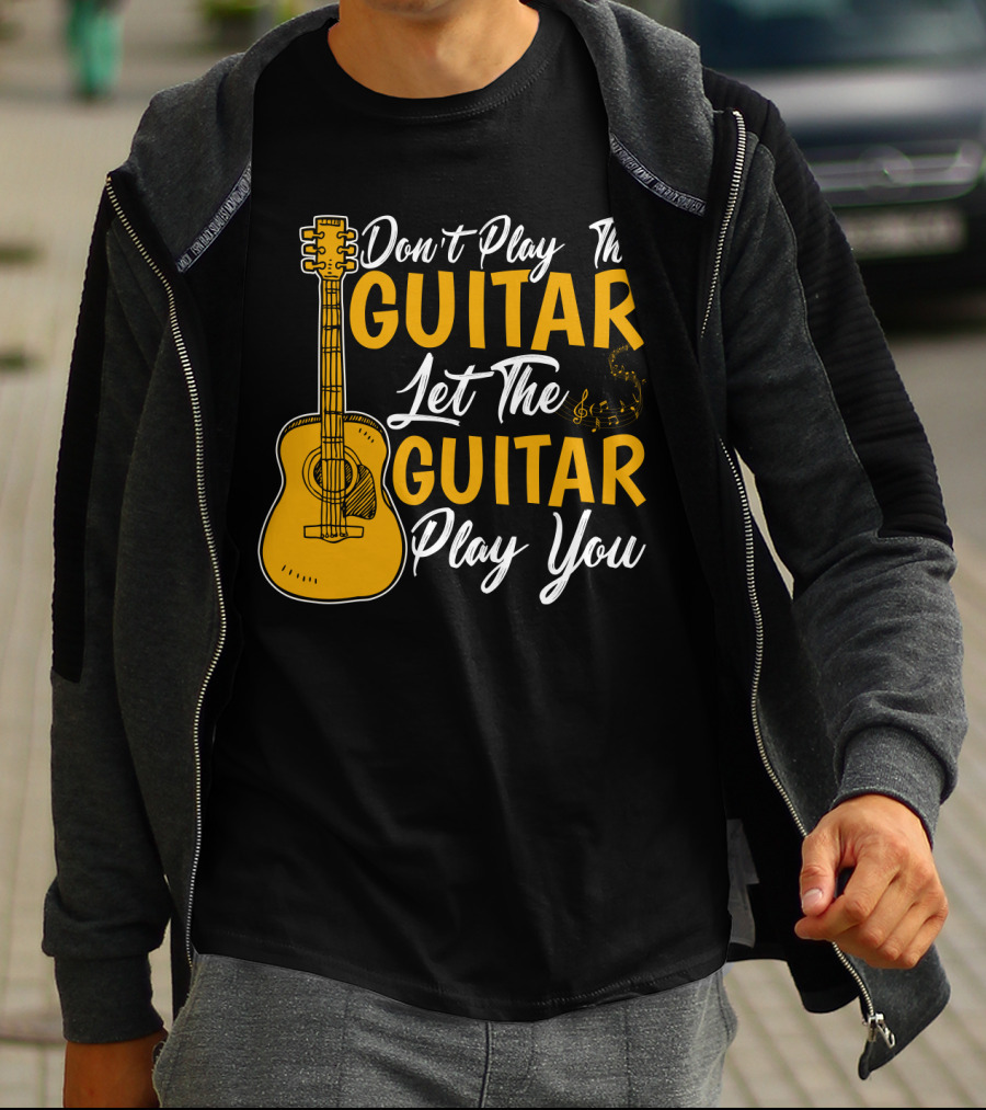 Don't Play The Guitar Let The Guitar Play You T-Shirt