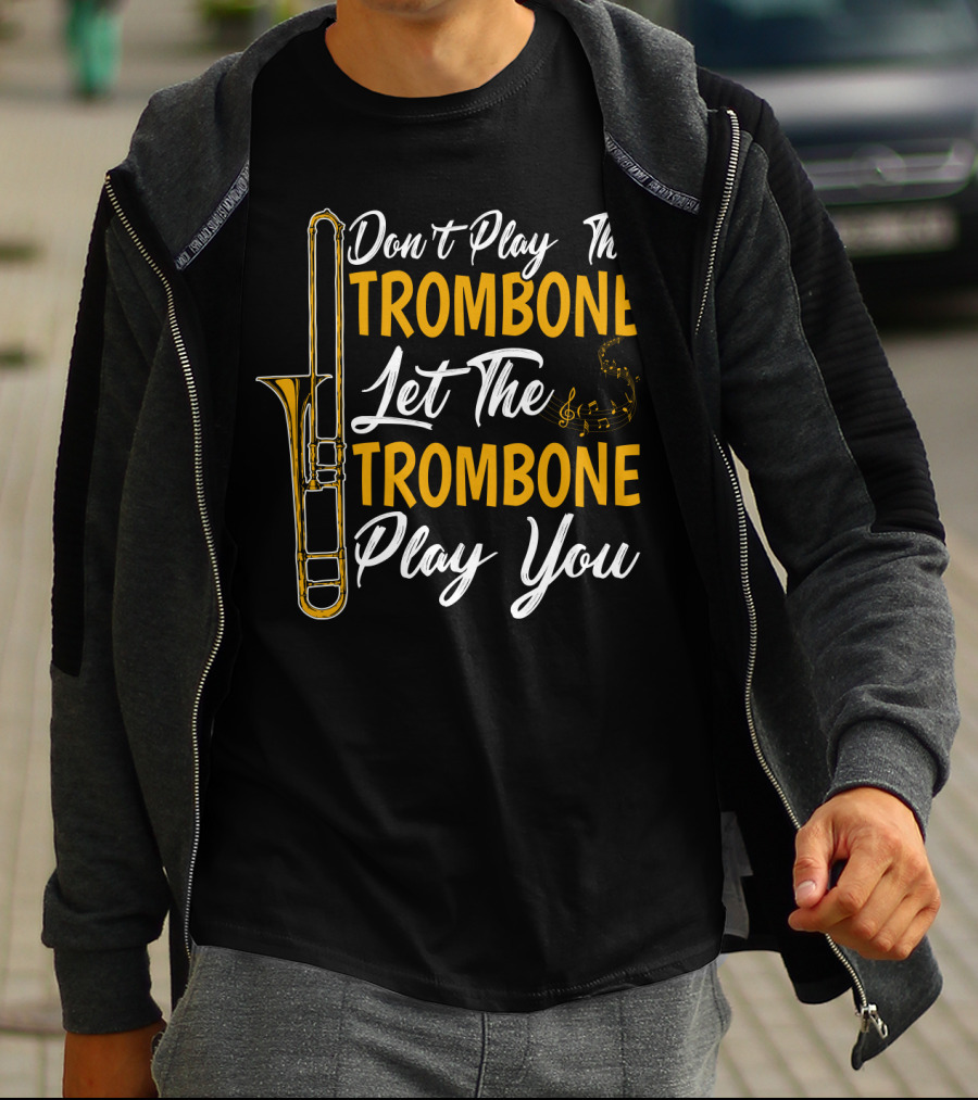 Don't Play The Trombone Let The Trombone Play You T-Shirt