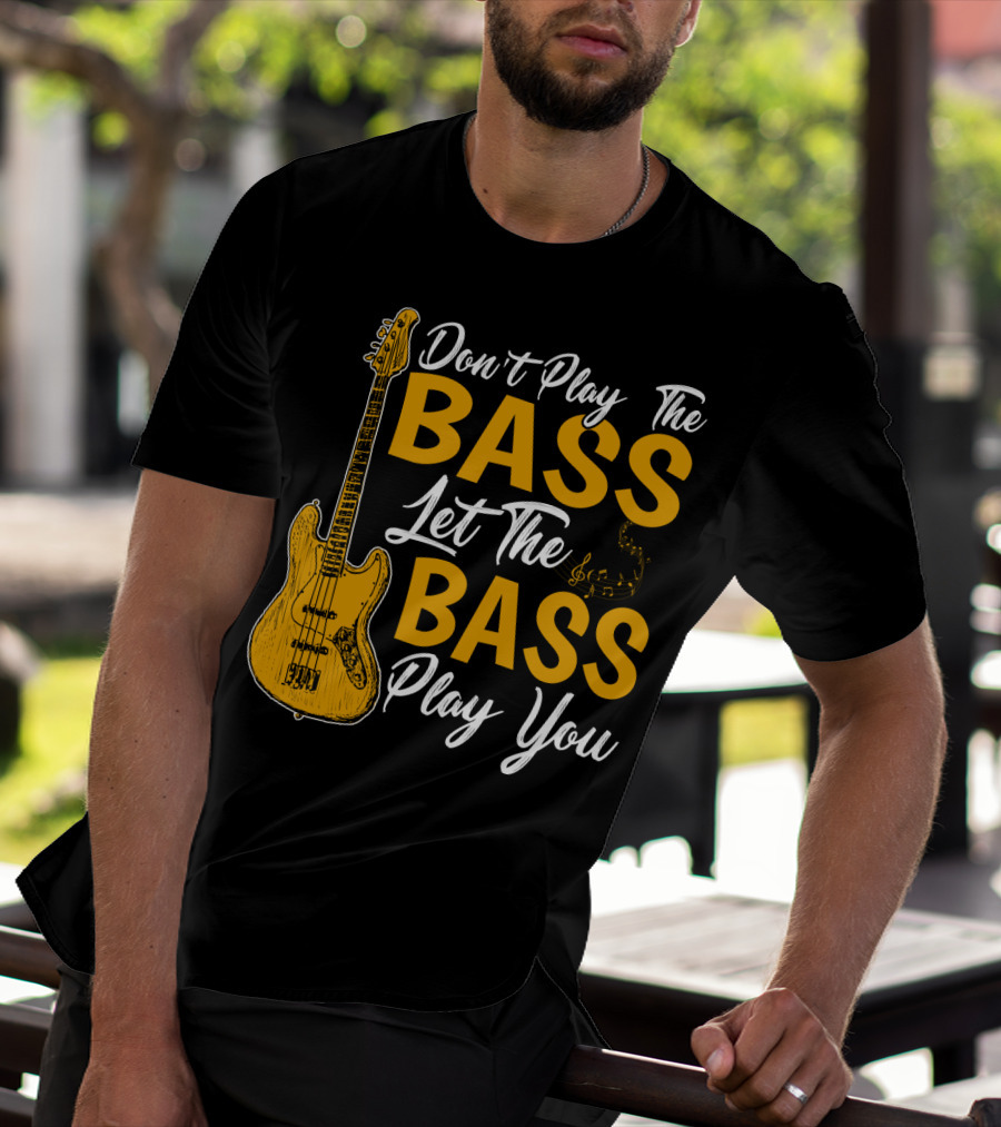 Don't Play The Bass Let The Bass Play You T-Shirt