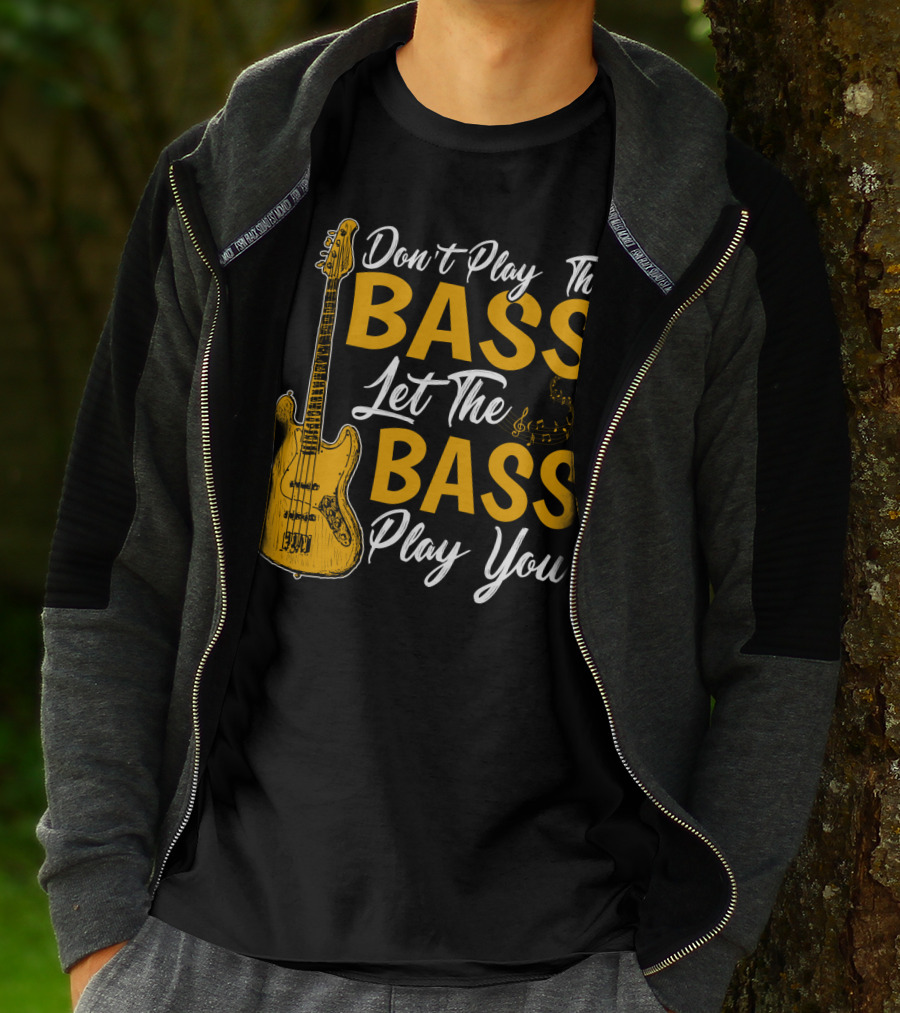 Don't Play The Bass Let The Bass Play You T-Shirt
