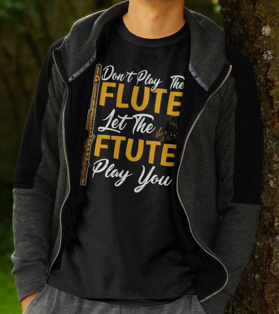 Don't Play The Flute Let The Flute Play You T-Shirt