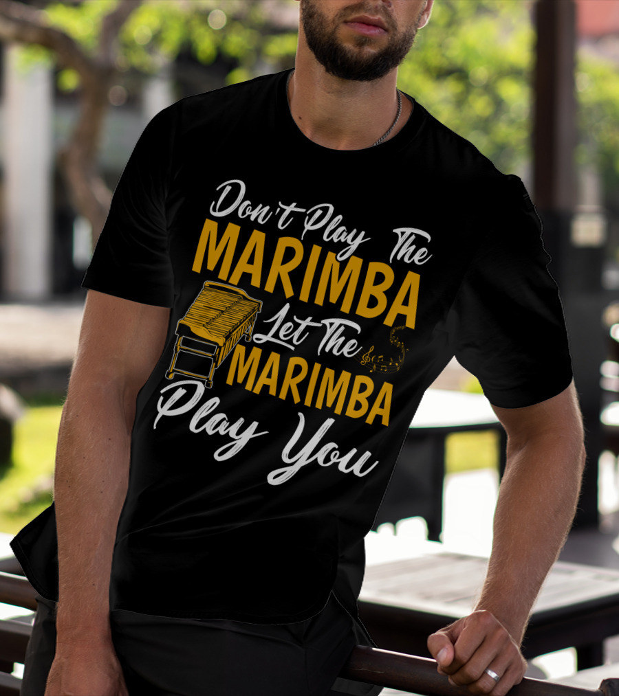Don't Play The Marimba Let The Marimba Play You T-Shirt