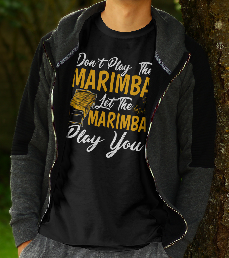 Don't Play The Marimba Let The Marimba Play You T-Shirt