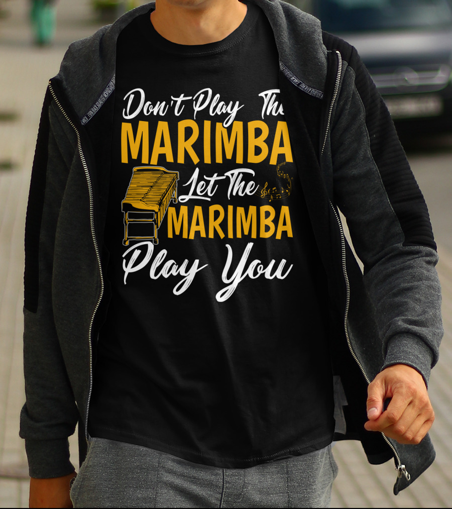 Don't Play The Marimba Let The Marimba Play You T-Shirt