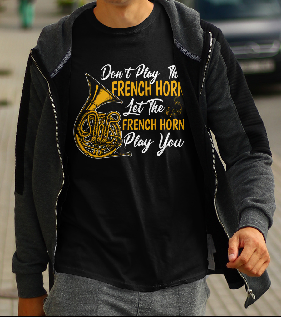 Don't Play The French Horn Let The French Horn Play You T-Shirt