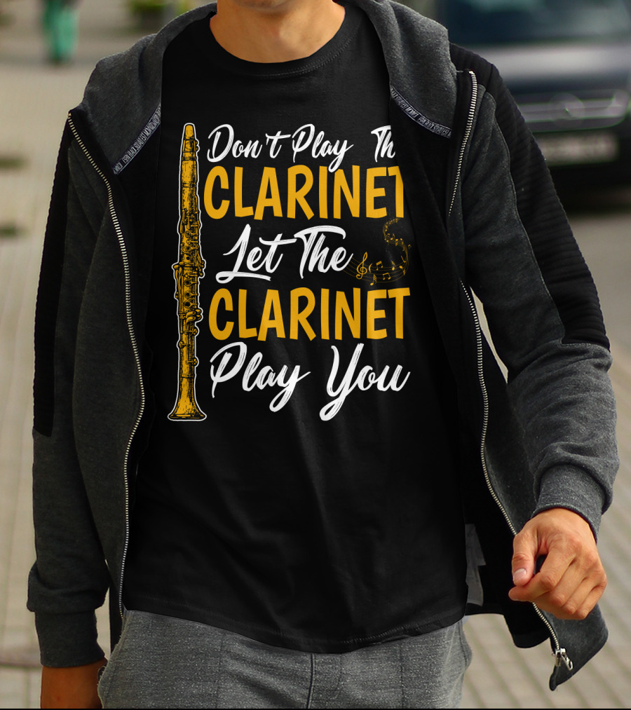 Don't Play The Clarinet Let The Clarinet Play You T-Shirt