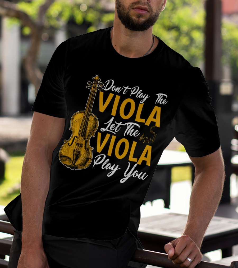 Don't Play The Viola Let The Viola Play You T-Shirt